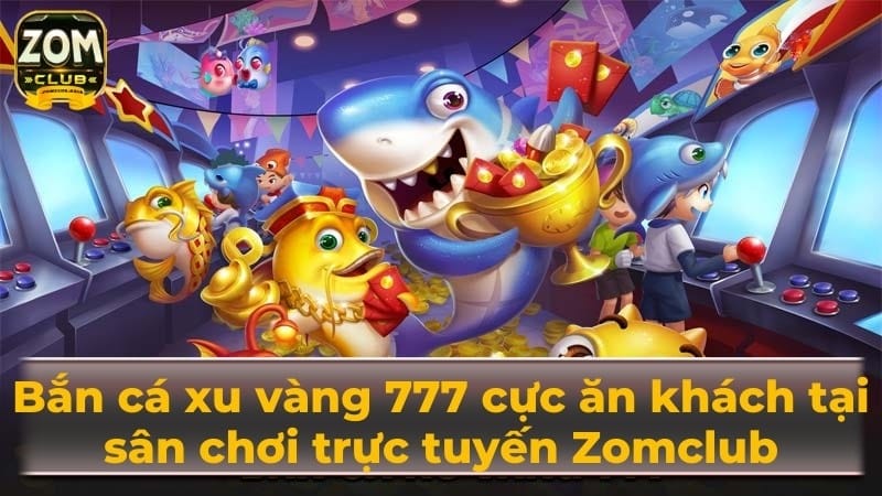ban xu vang 777 cuc an khach