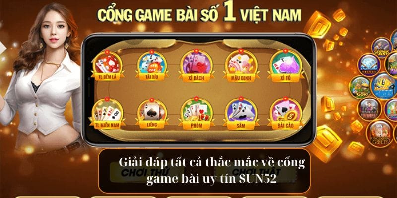 cong game bai uy tin SUN52 giai dap thac mac
