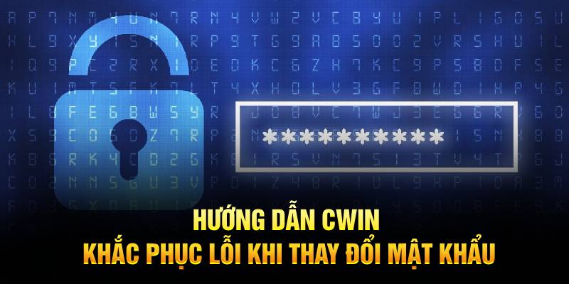 huong-dan-cwin-khac-phuc-loi-khi-thay-doi-mat-khau