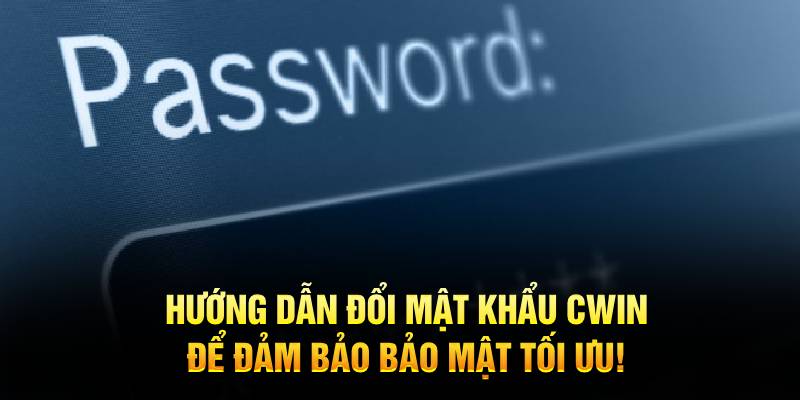 huong-dan-doi-mat-khau-cwin-de-dam-bao-bao-mat-toi-uu-