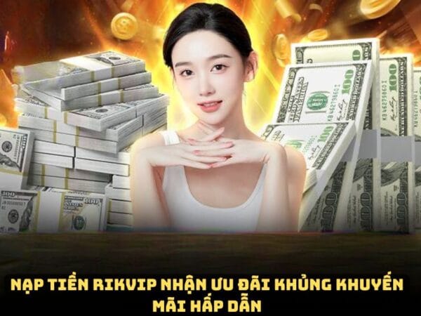 nap tien rikvip nhan uu dai khung khuyen mai hap dan