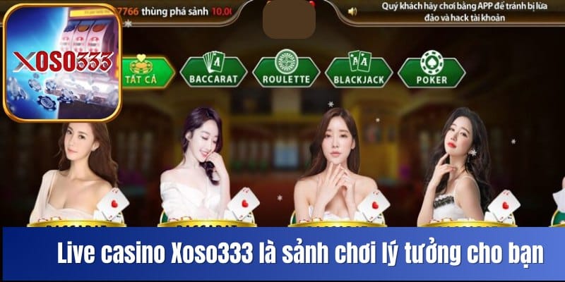 live-casino-xoso333-la-sanh-choi-ly-tuong-danh-cho-ban