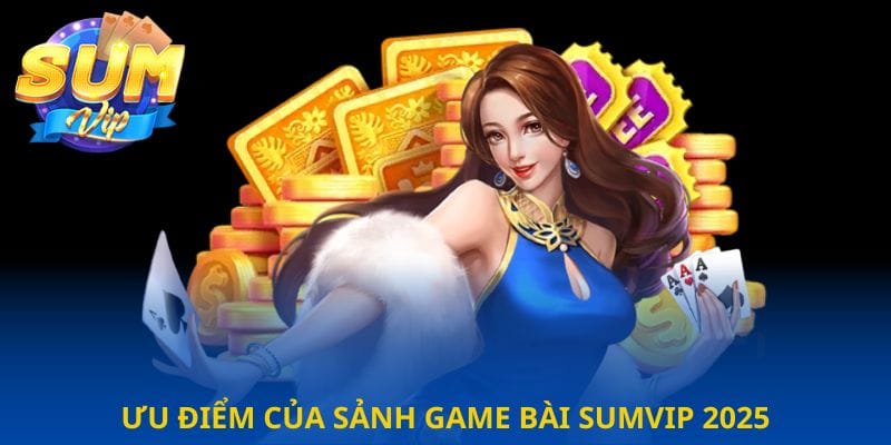 uu-diem-cua-sanh-game-bai-sumvip-2025