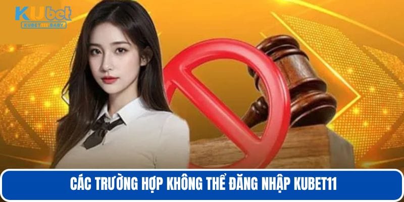 Cac-truong-hop-khong-the-dang-nhap-KUBET11