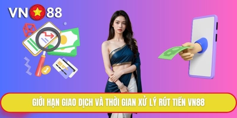 gioi-han-giao-dich-va-thoi-gian-xu-ly-rut-tien-vn88