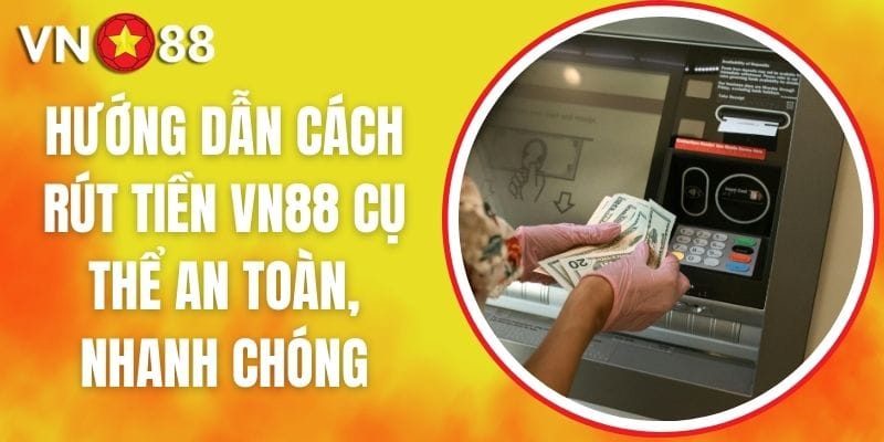 huong dan cach rut tien vn88 cu the an toan nhanh chong