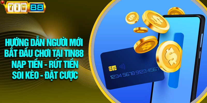 huong dan nguoi moi bat dau choi tai tin88 nap tien rut tien – soi keo – dat cuoc