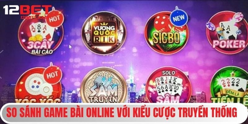so-sanh-game-bai-online-voi-kieu-cuoc-truyen-thong