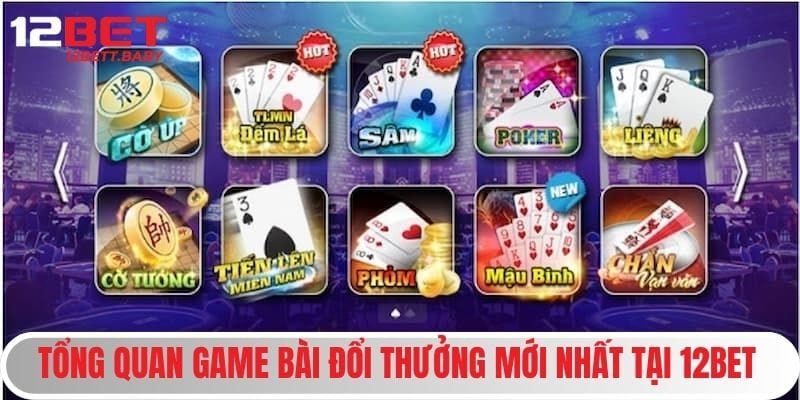 tong-quan-game-bai-doi-thuong-moi-nhat-tai-12bet