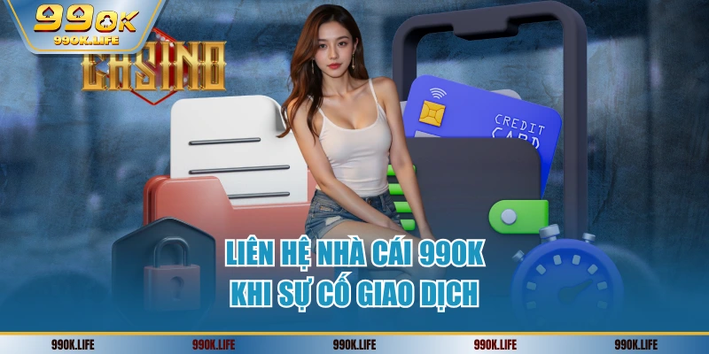 lien-he-nha-cai-99ok-khi-su-co-giao-dich