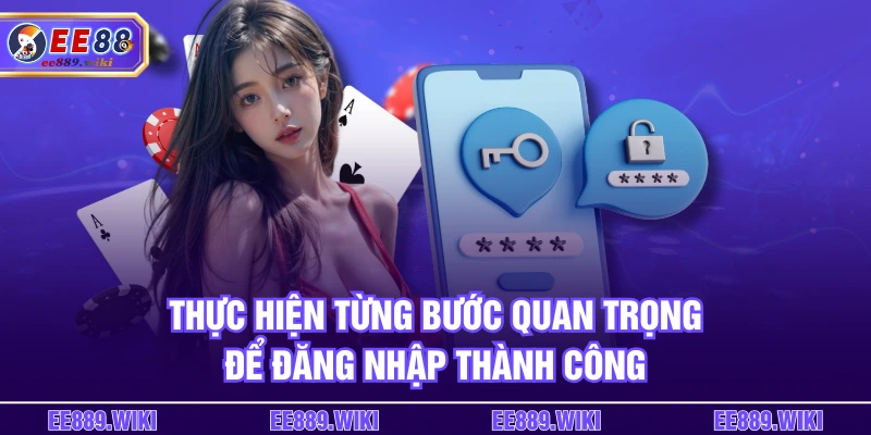 thuc-hien-tung-buoc-quan-trong-de-dang-nhap-thanh-cong