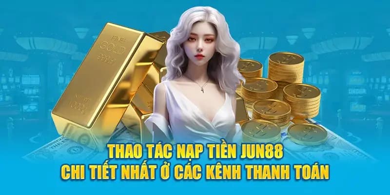 cach-chon-phuong-thuc-nap-tien-jun88-phu-hop-voi-ban