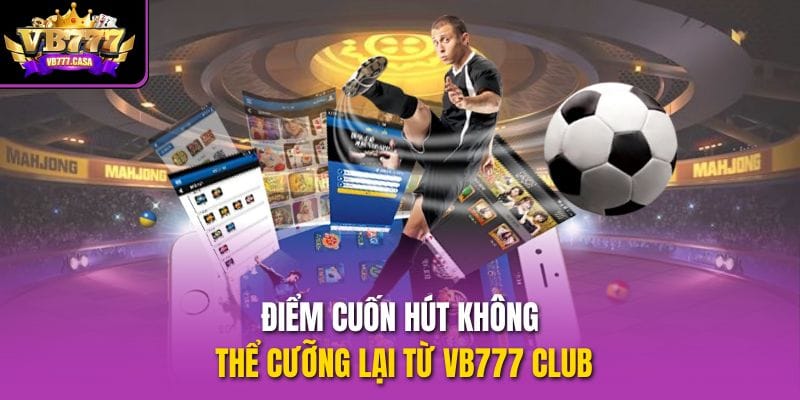 diem-cuon-hut-khong-the-cuong-lai-tu-vb777-club