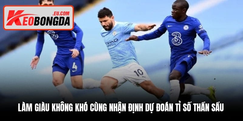 lam-giau-khong-kho-cung-nhan-dinh-du-doan-ti-so-than-sau