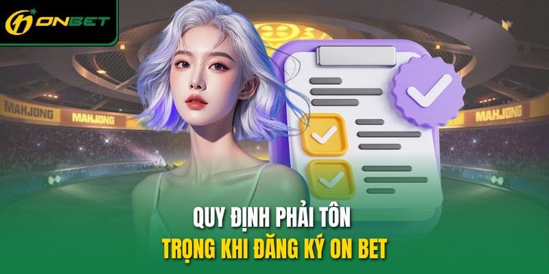 quy-dinh-phai-ton-trong-khi-dang-ky-on-bet