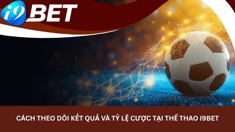 cach-theo-doi-ket-qua-va-ty-le-cuoc-tai-the-thao-i9bet