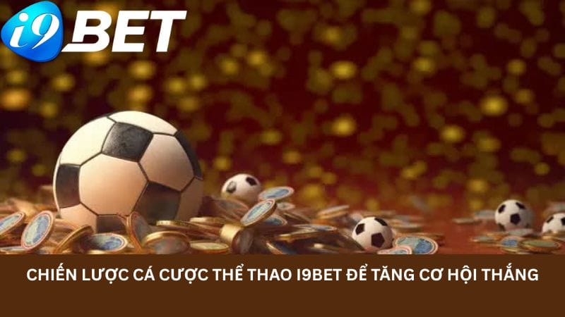 chien-luoc-ca-cuoc-the-thao-i9bet-de-tang-co-hoi-thang