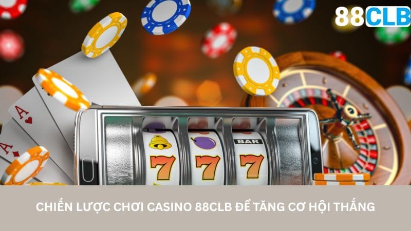 chien-luoc-choi-casino-88clb-de-tang-co-hoi-thang