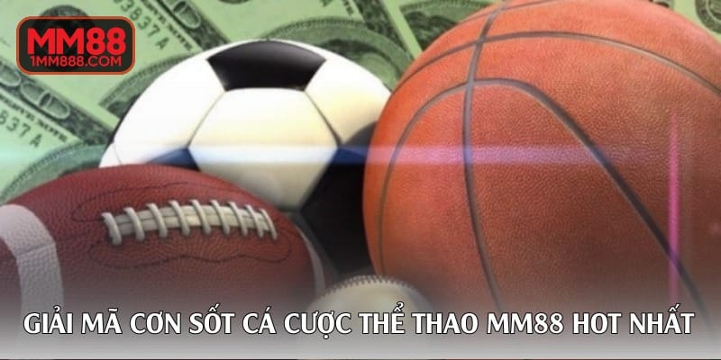 giai-ma-con-sot-ca-cuoc-the-thao-mm88-hot-nhat