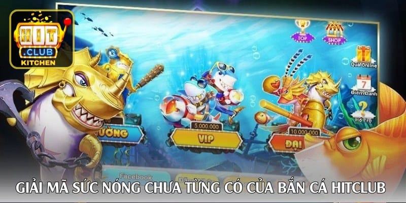 giai-ma-suc-nong-chua-tung-co-cua-ban-ca-hitclub