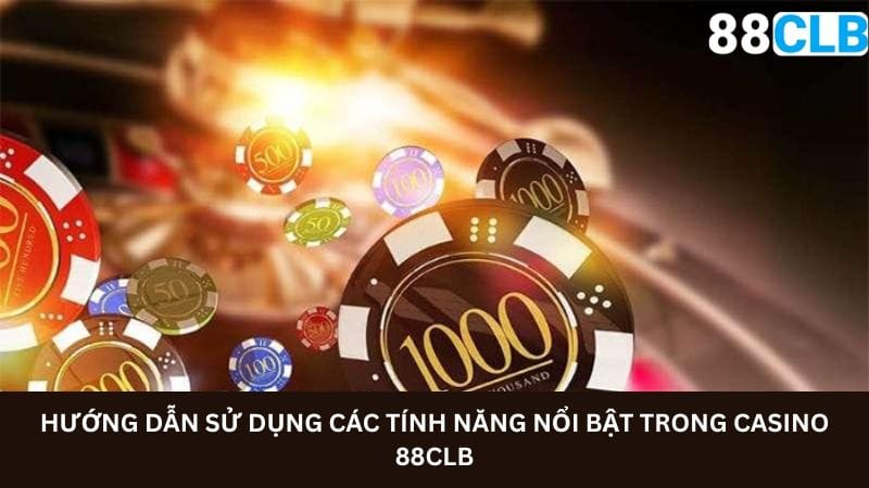 huong-dan-su-dung-cac-tinh-nang-noi-bat-trong-casino-88clb