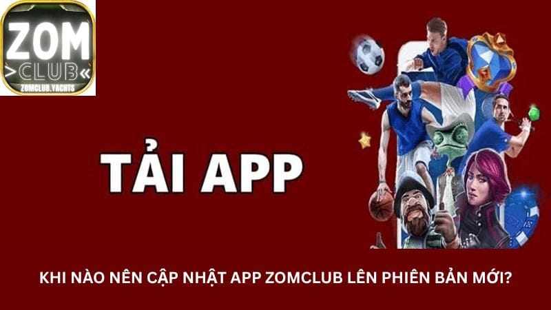 khi-nao-nen-cap-nhat-app-zomclub-len-phien-ban-moi-