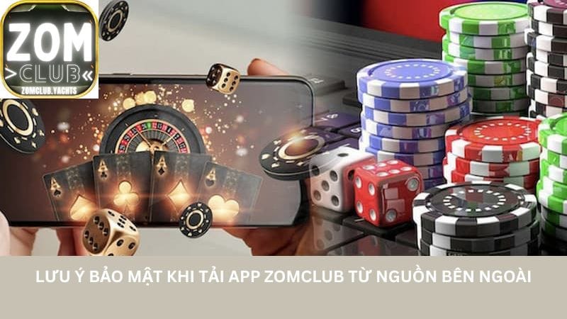 luu-y-bao-mat-khi-tai-app-zomclub-tu-nguon-ben-ngoai