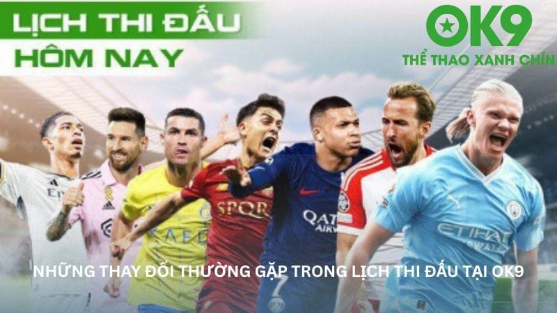 nhung-thay-doi-thuong-gap-trong-lich-thi-dau-tai-ok9
