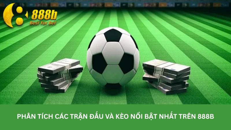 phan-tich-cac-tran-dau-va-keo-noi-bat-nhat-tren-888b
