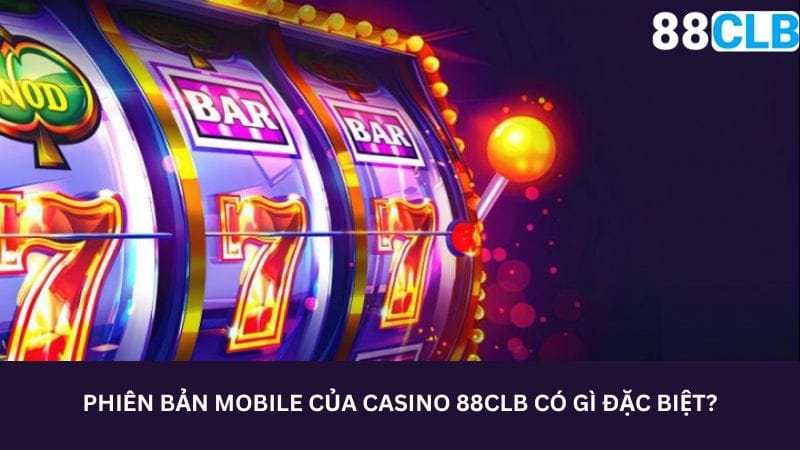 phien-ban-mobile-cua-casino-88clb-co-gi-dac-biet-