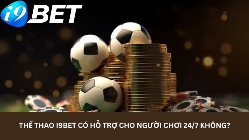 the-thao-i9bet-co-ho-tro-cho-nguoi-choi-24-7-khong-