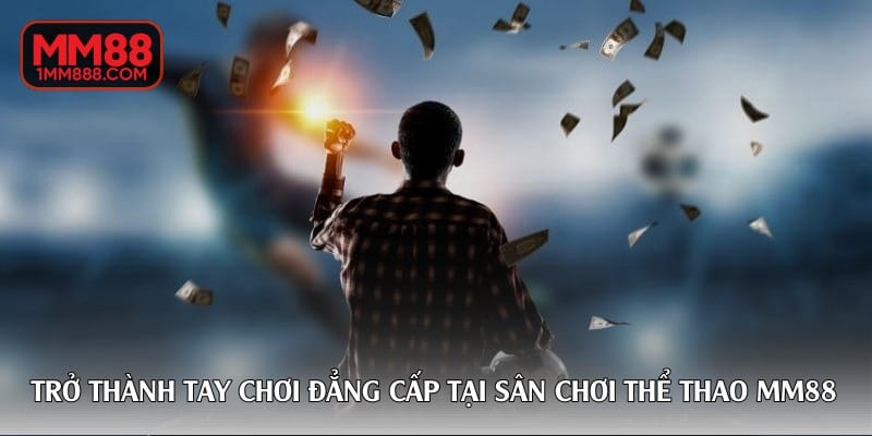 tro-thanh-tay-choi-dang-cap-tai-san-choi-the-thao-mm88