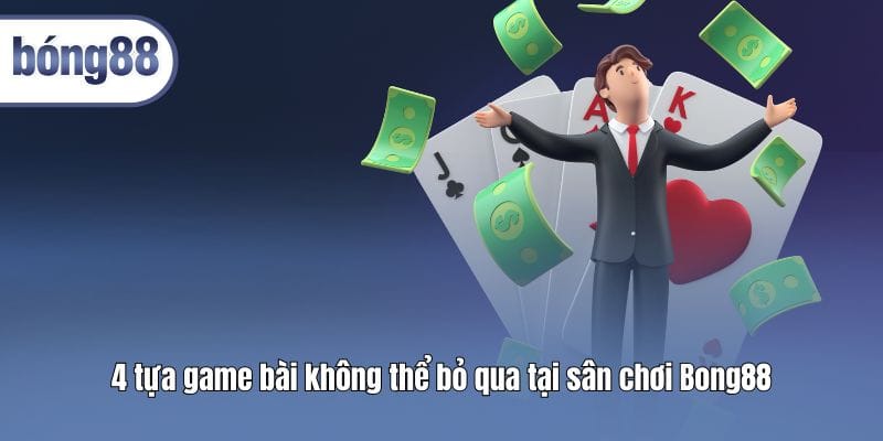 4-tua-game-bai-khong-the-bo-qua-tai-san-choi-bong88