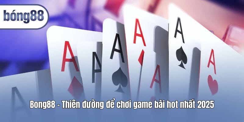 bong88 thien duong de choi game bai hot nhat 2025