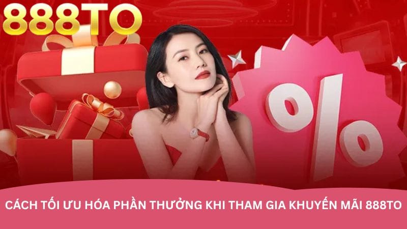 cach-toi-uu-hoa-phan-thuong-khi-tham-gia-khuyen-mai-888to