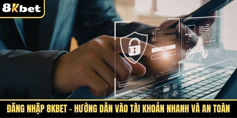 dang nhap 8kbet huong dan vao tai khoan nhanh va an toan