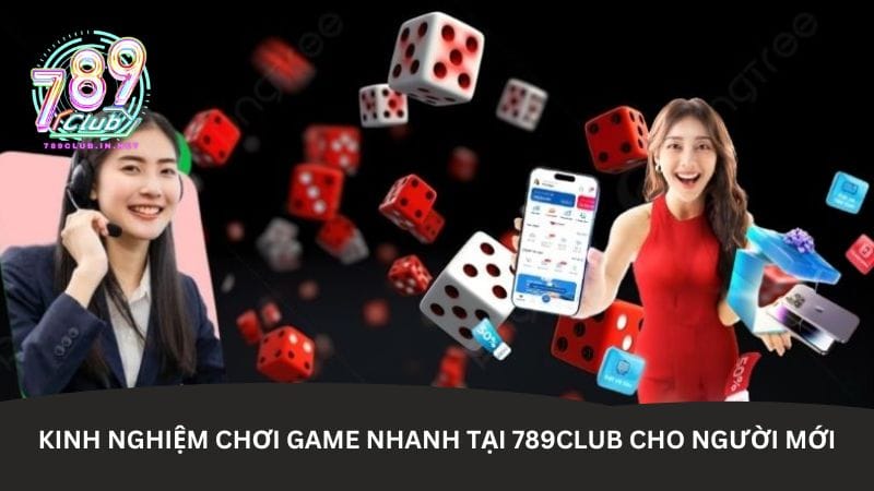 kinh-nghiem-choi-game-nhanh-tai-789club-cho-nguoi-moi