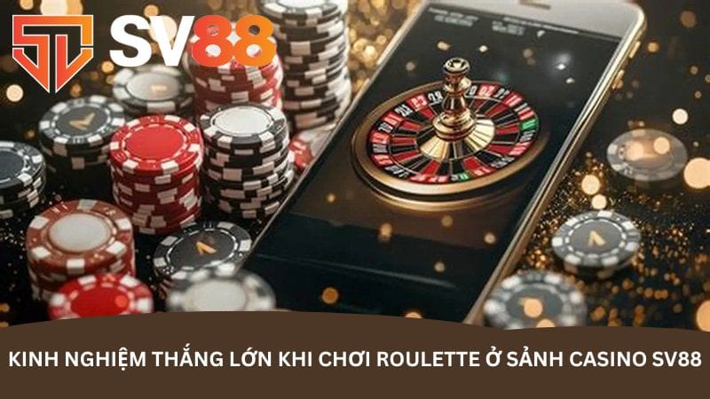 kinh-nghiem-thang-lon-khi-choi-roulette-o-sanh-casino-sv88