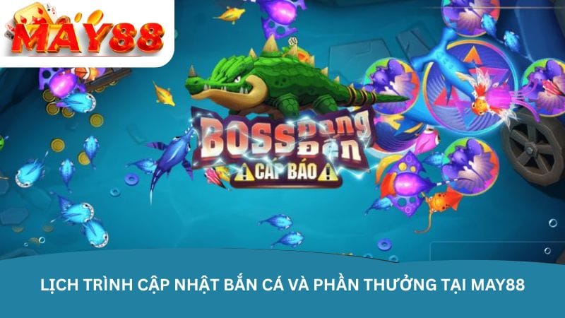 lich-trinh-cap-nhat-ban-ca-va-phan-thuong-tai-may88