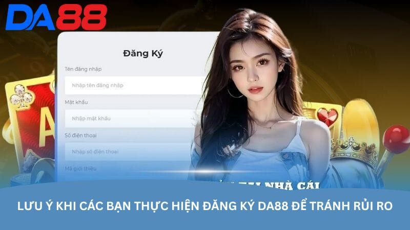 luu-y-khi-cac-ban-thuc-hien-dang-ky-da88-de-tranh-rui-ro
