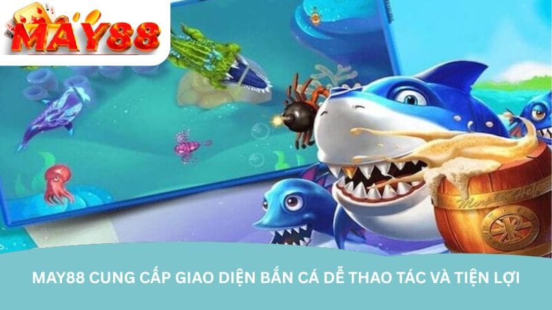 may88-cung-cap-giao-dien-ban-ca-de-thao-tac-va-tien-loi