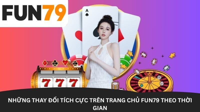 nhung-thay-doi-tich-cuc-tren-trang-chu-fun79-theo-thoi-gian