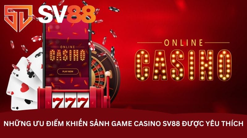 nhung-uu-diem-khien-sanh-game-casino-sv88-duoc-yeu-thich