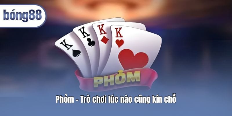 phom-tro-choi-luc-nao-cung-kin-cho
