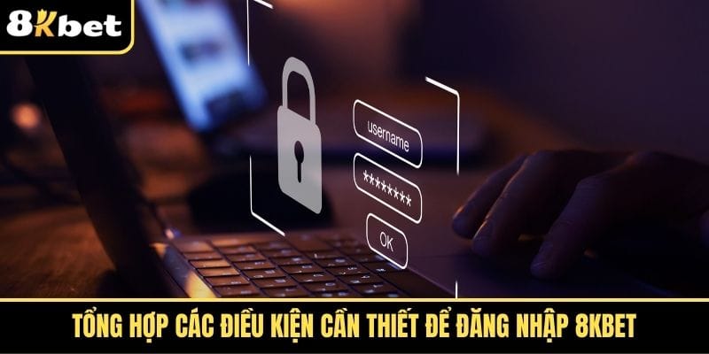 tong-hop-cac-dieu-kien-can-thiet-de-dang-nhap-8kbet