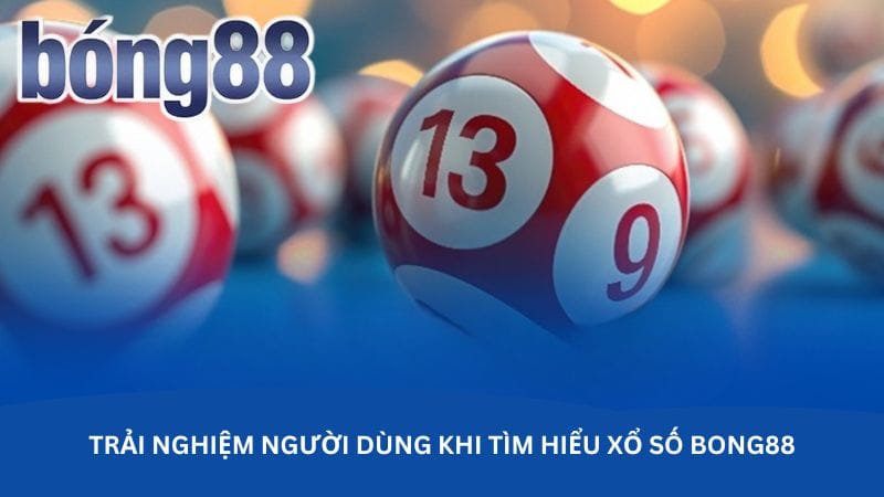 trai-nghiem-nguoi-dung-khi-tim-hieu-xo-so-bong88