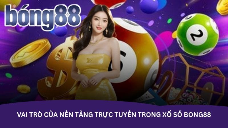 vai-tro-cua-nen-tang-truc-tuyen-trong-xo-so-bong88