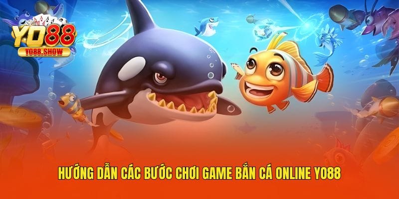 huong-dan-cac-buoc-choi-game-ban-ca-online-yo88