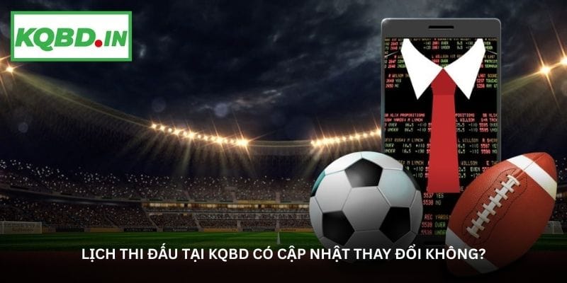 lich-thi-dau-tai-kqbd-co-cap-nhat-thay-doi-khong