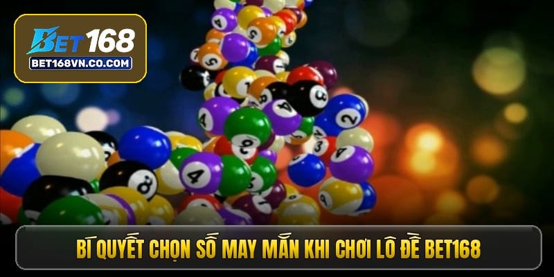 bi-quyet-chon-so-may-man-khi-choi-lo-de-bet168